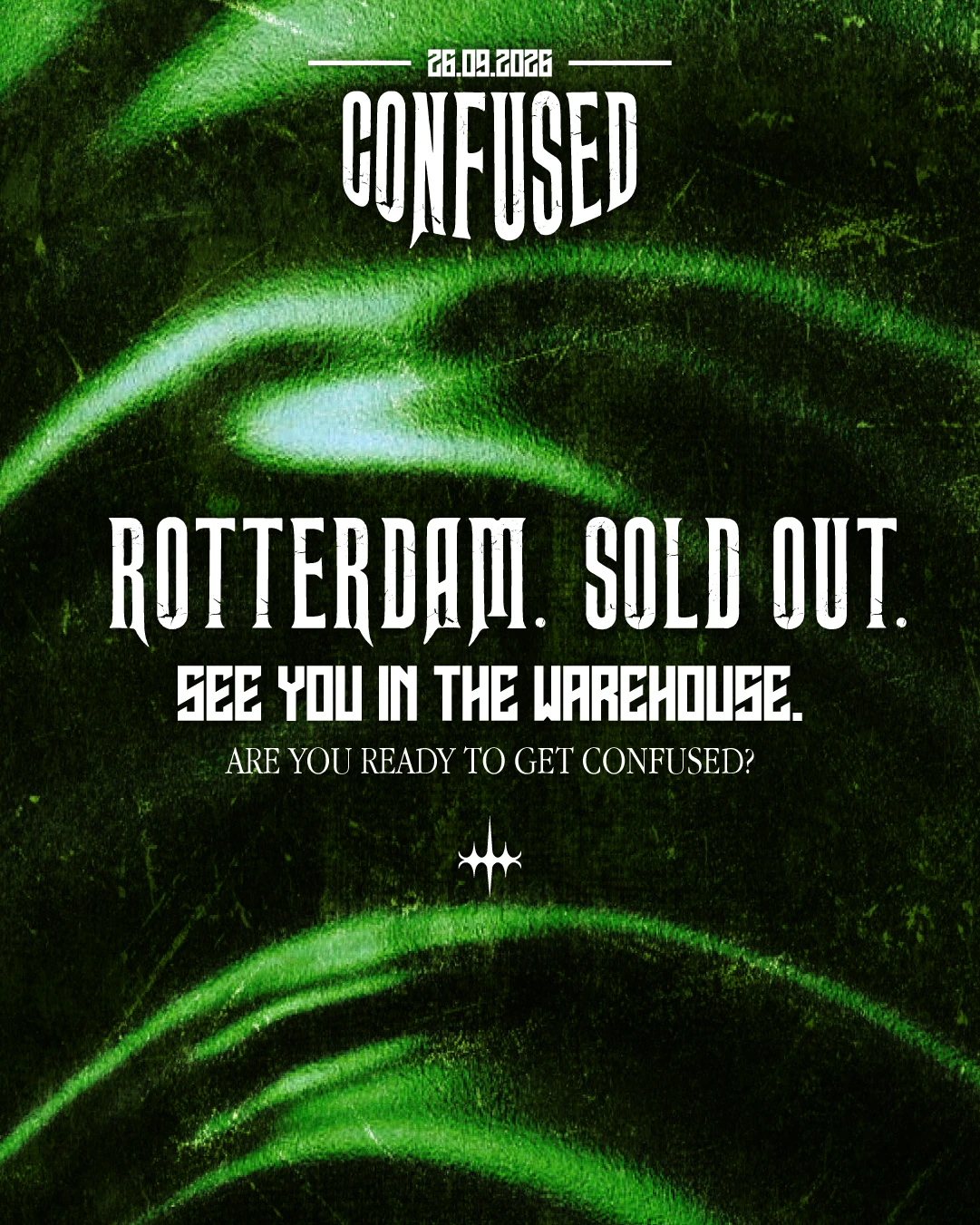 Confused 26.09.2026 — Rotterdam. Sold out. See you in the warehouse.